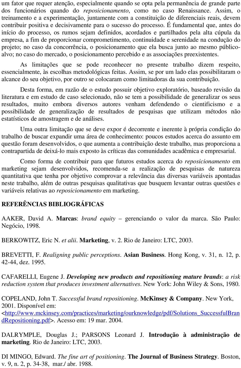 É fundamental que, antes do início do processo, os rumos sejam definidos, acordados e partilhados pela alta cúpula da empresa, a fim de proporcionar comprometimento, continuidade e serenidade na