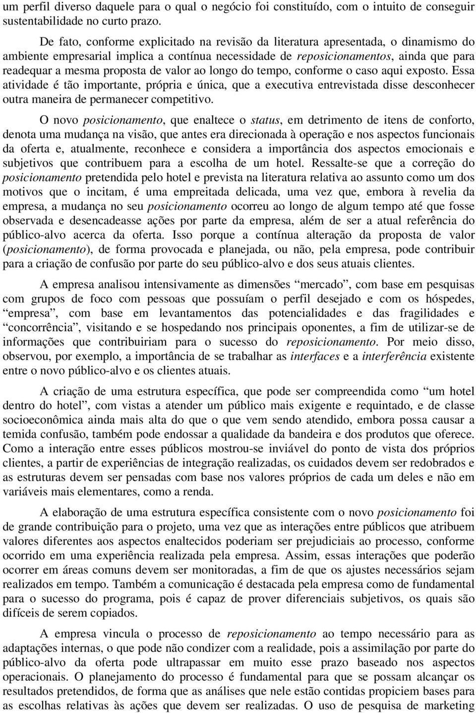 de valor ao longo do tempo, conforme o caso aqui exposto. Essa atividade é tão importante, própria e única, que a executiva entrevistada disse desconhecer outra maneira de permanecer competitivo.