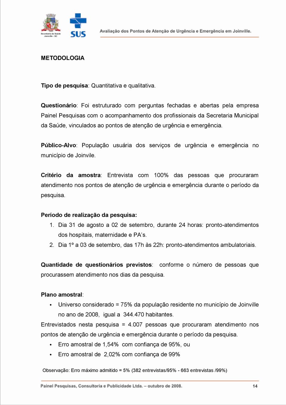 de urgência e emergência. Público-Alvo: População usuária dos serviços de urgência e emergência no município de Joinvile.