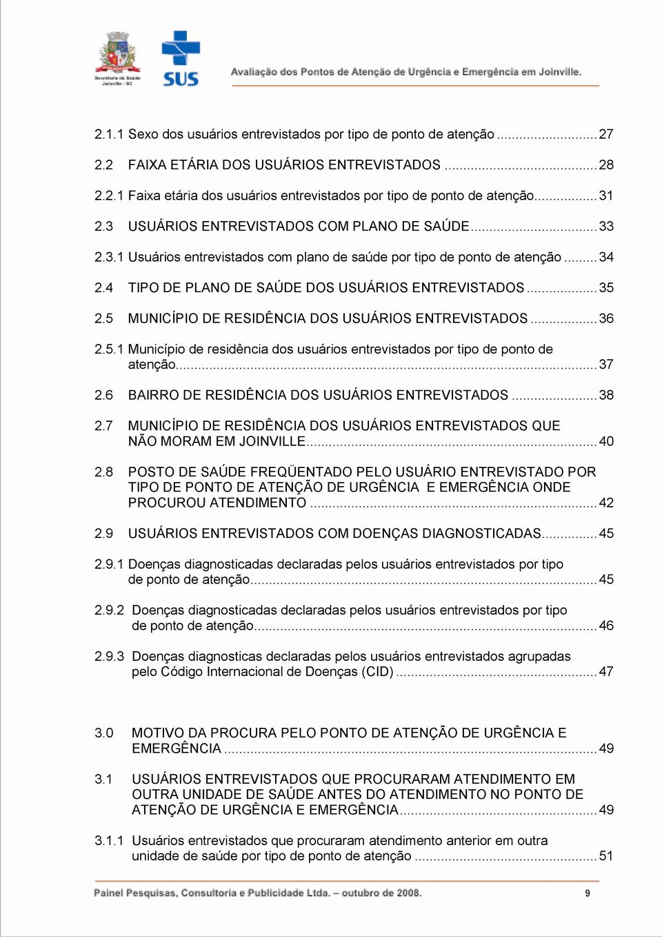 .. 35 2.5 MUNICÍPIO DE RESIDÊNCIA DOS USUÁRIOS ENTREVISTADOS... 36 2.5.1 Município de residência dos usuários entrevistados por tipo de ponto de atenção... 37 2.