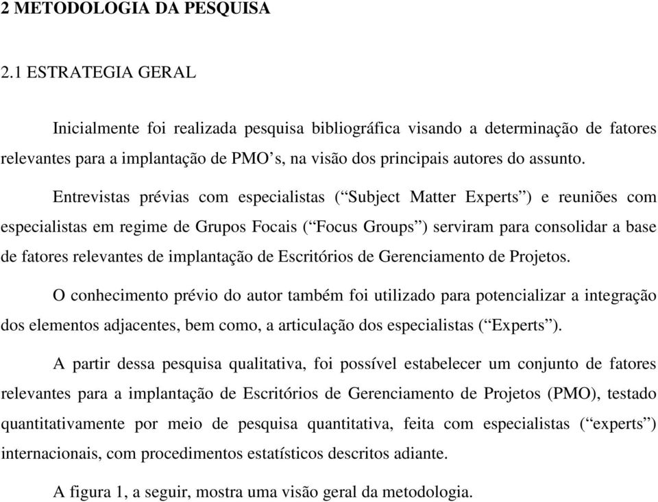 Entrevistas prévias com especialistas ( Subject Matter Experts ) e reuniões com especialistas em regime de Grupos Focais ( Focus Groups ) serviram para consolidar a base de fatores relevantes de