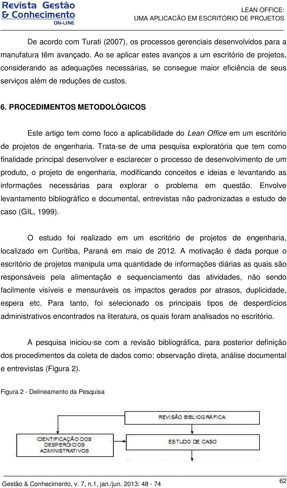 PROCEDIMENTOS METODOLÓGICOS Este artigo tem como foco a aplicabilidade do Lean Office em um escritório de projetos de engenharia.