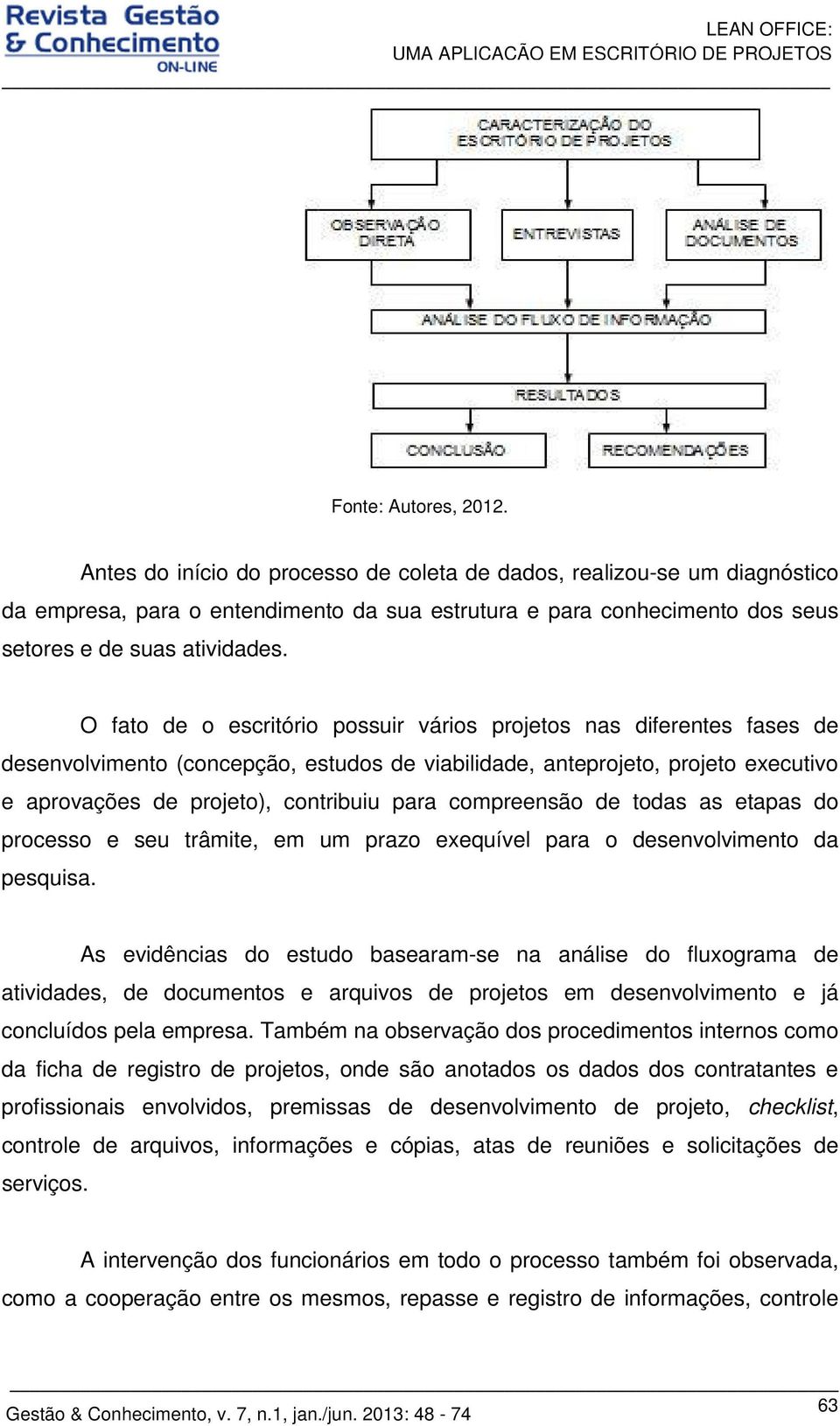 O fato de o escritório possuir vários projetos nas diferentes fases de desenvolvimento (concepção, estudos de viabilidade, anteprojeto, projeto executivo e aprovações de projeto), contribuiu para