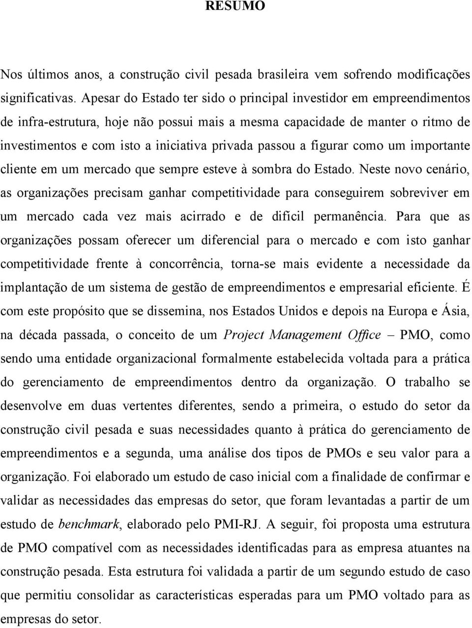 passou a figurar como um importante cliente em um mercado que sempre esteve à sombra do Estado.