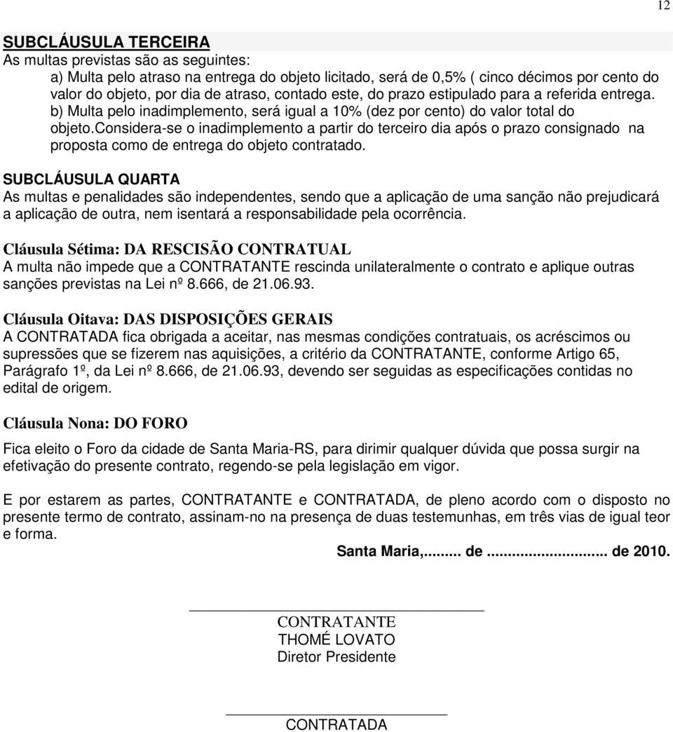 considera-se o inadimplemento a partir do terceiro dia após o prazo consignado na proposta como de entrega do objeto contratado.