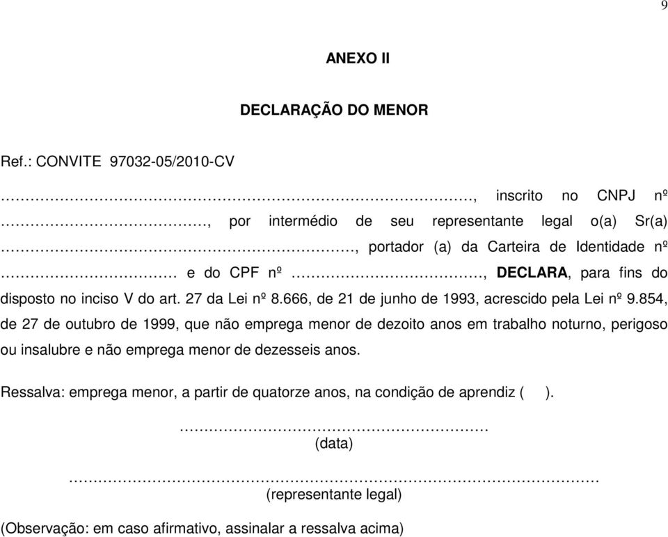 DECLARA, para fins do disposto no inciso V do art. 27 da Lei nº 8.666, de 21 de junho de 1993, acrescido pela Lei nº 9.