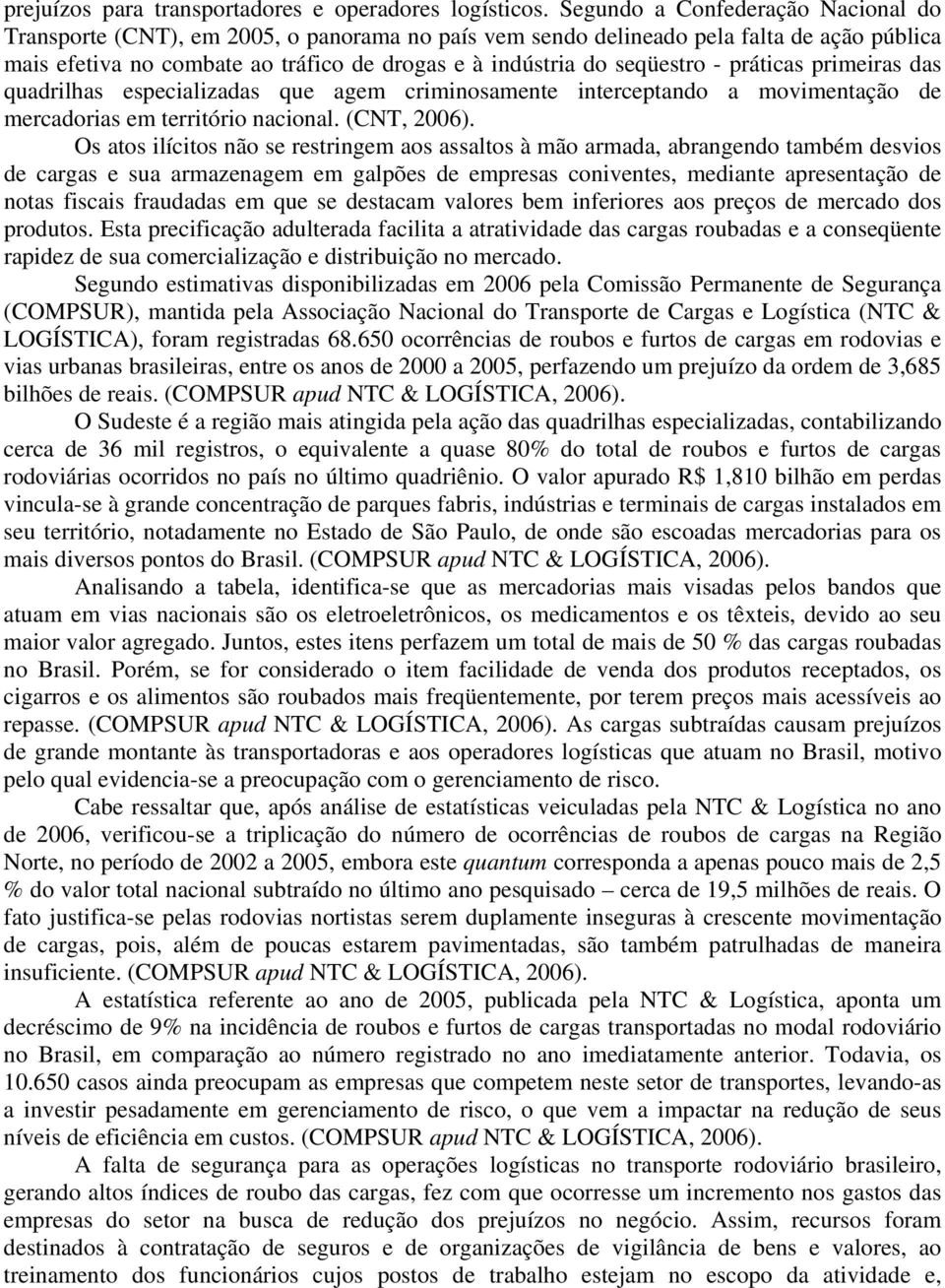 - práticas primeiras das quadrilhas especializadas que agem criminosamente interceptando a movimentação de mercadorias em território nacional. (CNT, 2006).