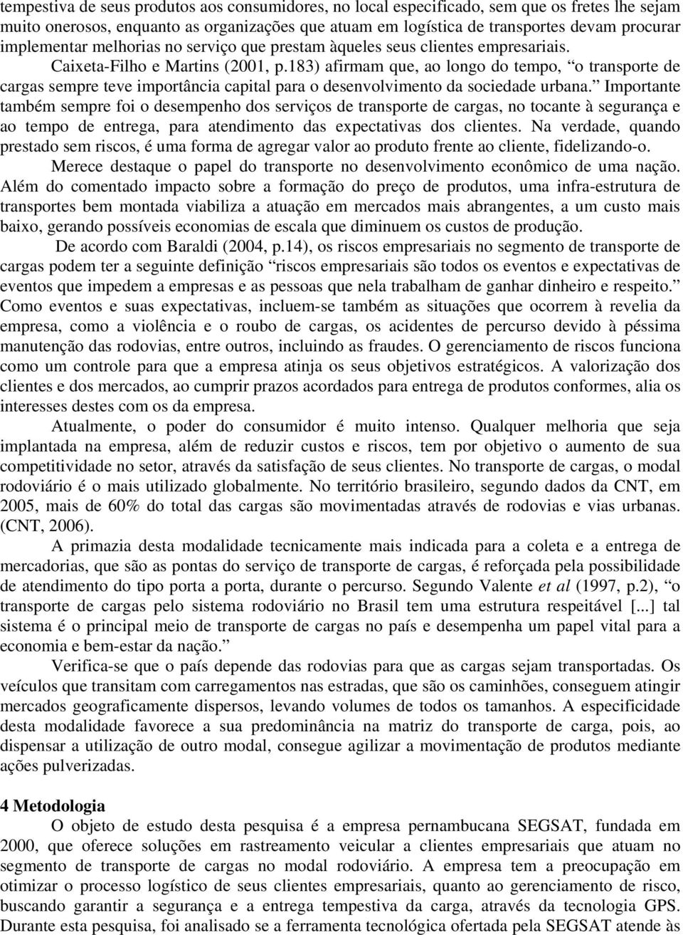 183) afirmam que, ao longo do tempo, o transporte de cargas sempre teve importância capital para o desenvolvimento da sociedade urbana.