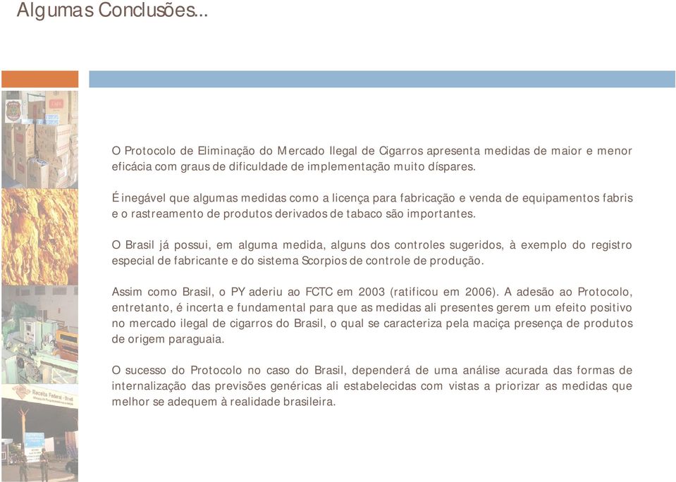 O Brasil já possui, em alguma medida, alguns dos controles sugeridos, à exemplo do registro especial de fabricante e do sistema Scorpios de controle de produção.