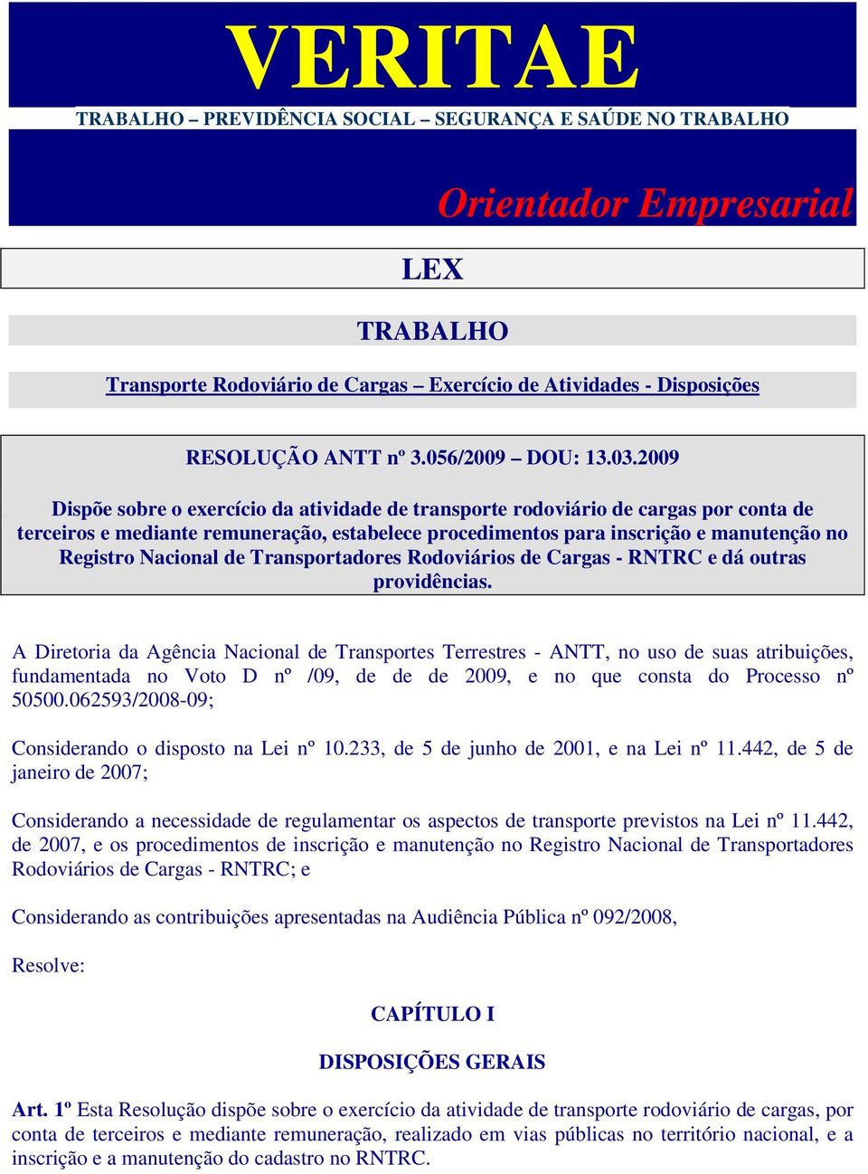 2009 Dispõe sobre o exercício da atividade de transporte rodoviário de cargas por conta de terceiros e mediante remuneração, estabelece procedimentos para inscrição e manutenção no Registro Nacional