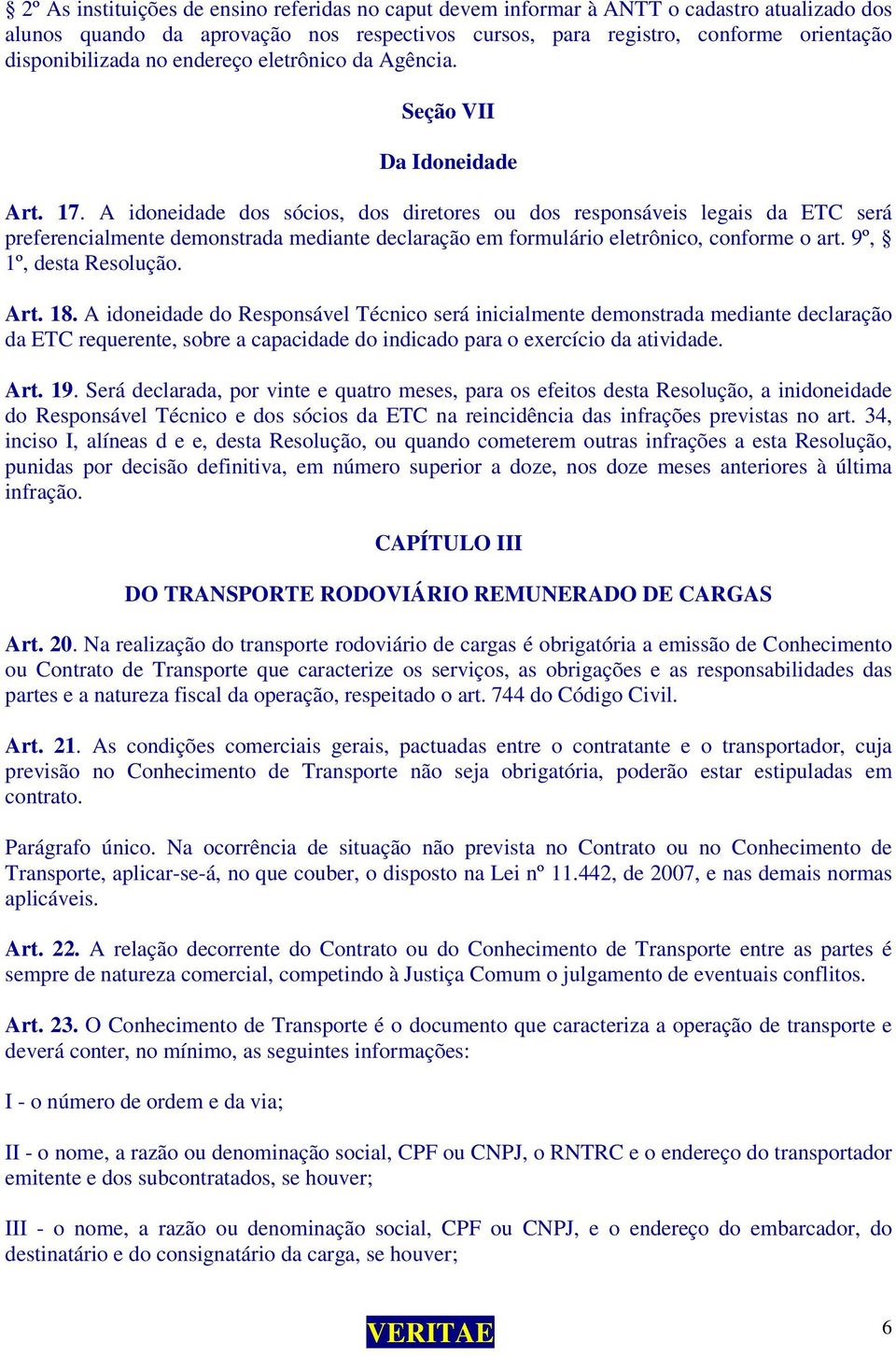 A idoneidade dos sócios, dos diretores ou dos responsáveis legais da ETC será preferencialmente demonstrada mediante declaração em formulário eletrônico, conforme o art. 9º, 1º, desta Resolução. Art.