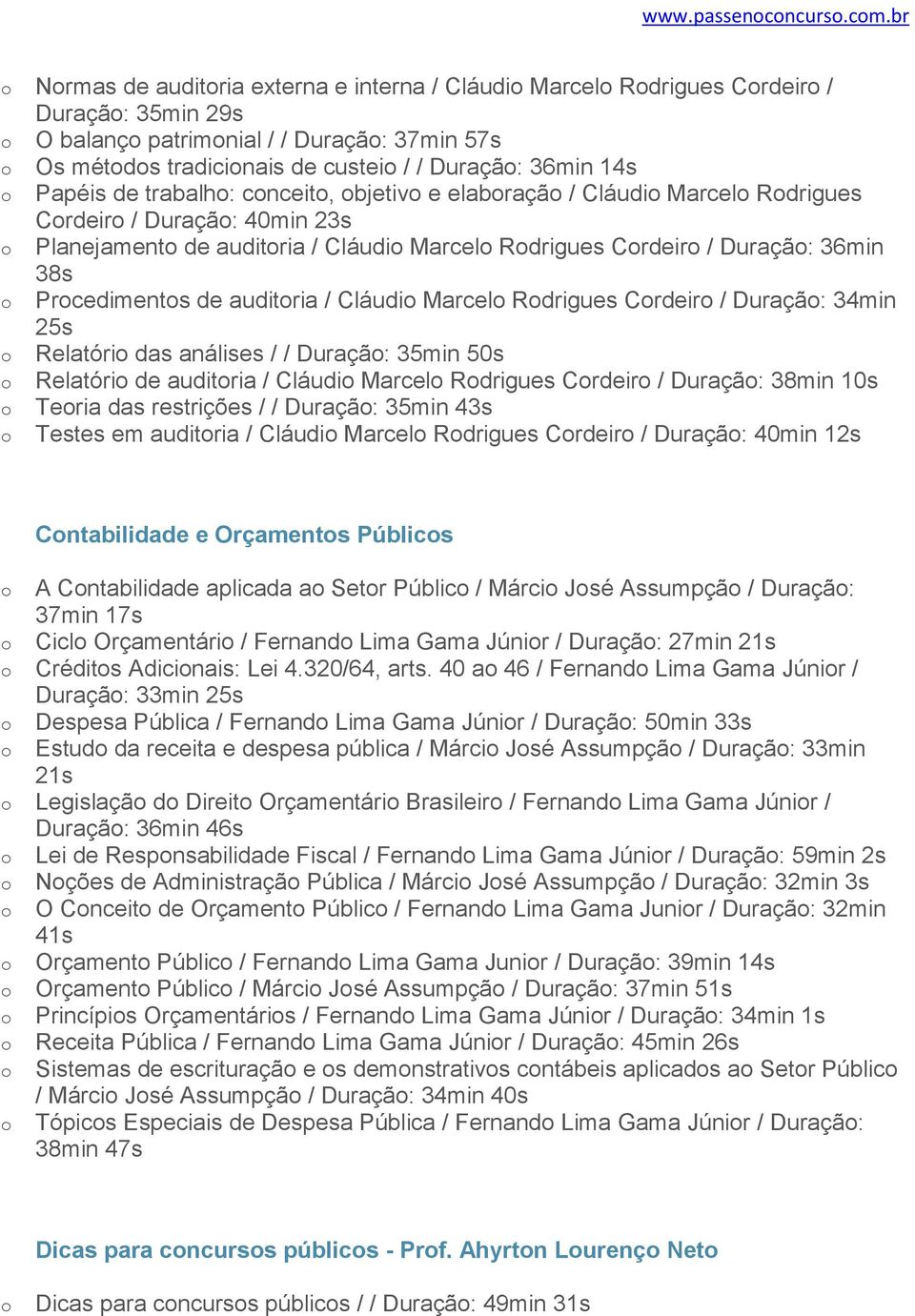 trabalh: cnceit, bjetiv e elabraçã / Cláudi Marcel Rdrigues Crdeir / Duraçã: 40min 23s Planejament de auditria / Cláudi Marcel Rdrigues Crdeir / Duraçã: 36min 38s Prcediments de auditria / Cláudi