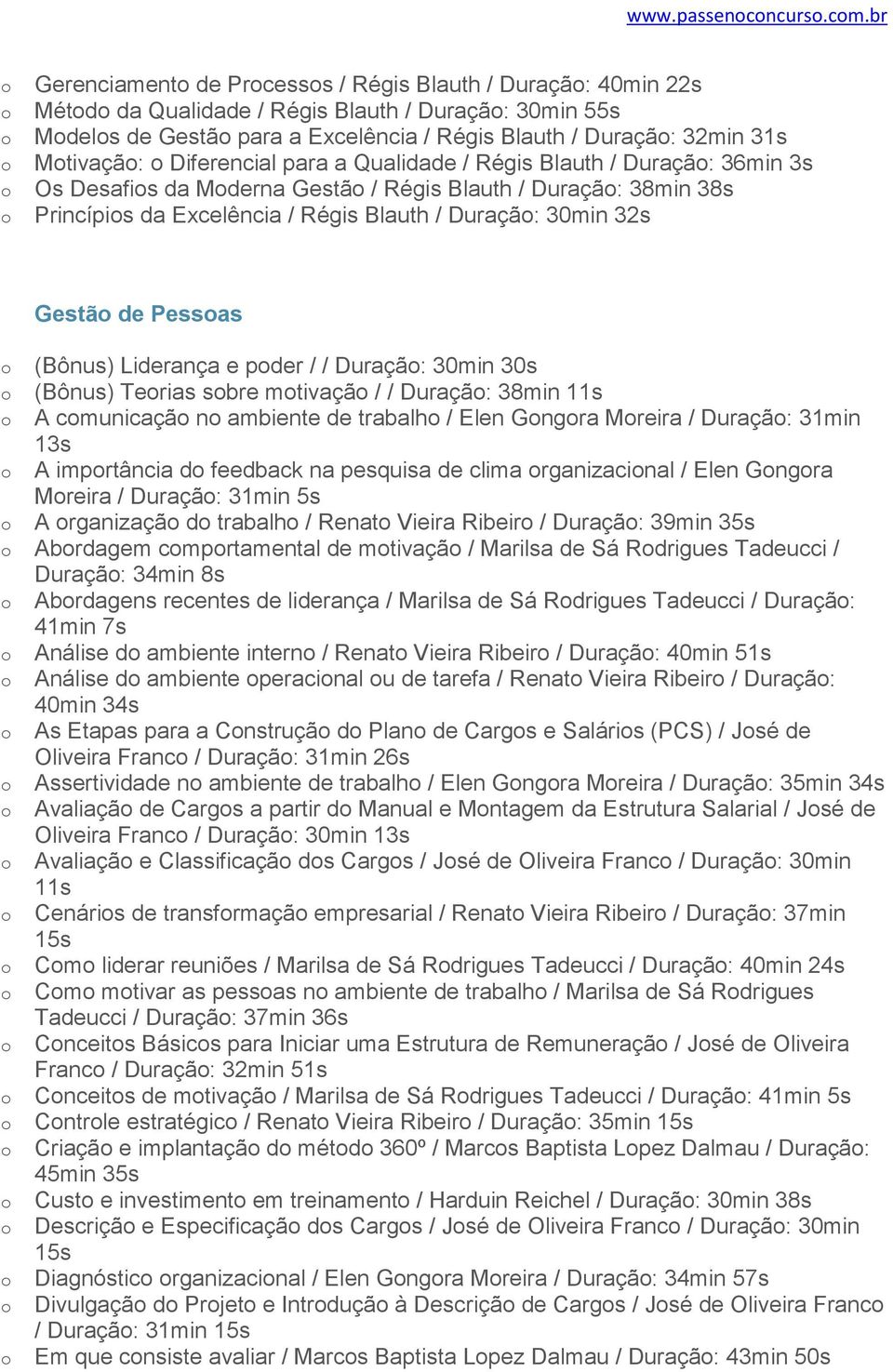 Diferencial para a Qualidade / Régis Blauth / Duraçã: 36min 3s Os Desafis da Mderna Gestã / Régis Blauth / Duraçã: 38min 38s Princípis da Excelência / Régis Blauth / Duraçã: 30min 32s Gestã de Pessas