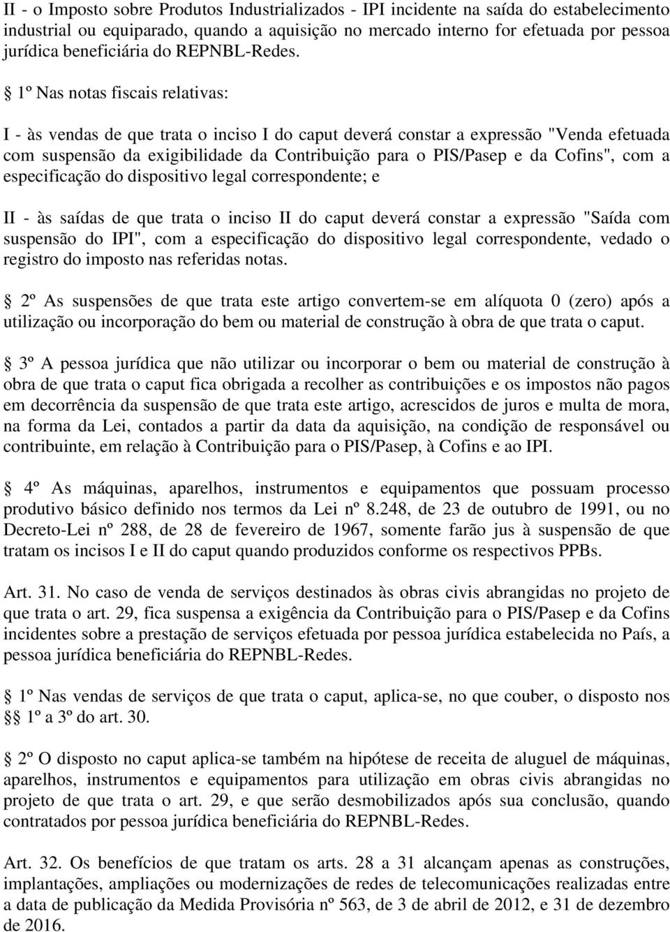 1º Nas notas fiscais relativas: I - às vendas de que trata o inciso I do caput deverá constar a expressão "Venda efetuada com suspensão da exigibilidade da Contribuição para o PIS/Pasep e da Cofins",