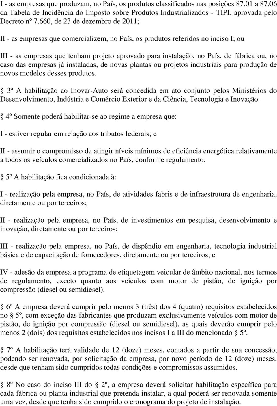 ou, no caso das empresas já instaladas, de novas plantas ou projetos industriais para produção de novos modelos desses produtos.