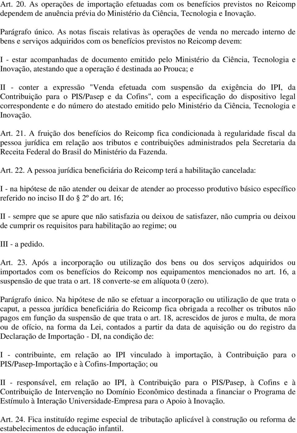 Ministério da Ciência, Tecnologia e Inovação, atestando que a operação é destinada ao Prouca; e II - conter a expressão "Venda efetuada com suspensão da exigência do IPI, da Contribuição para o