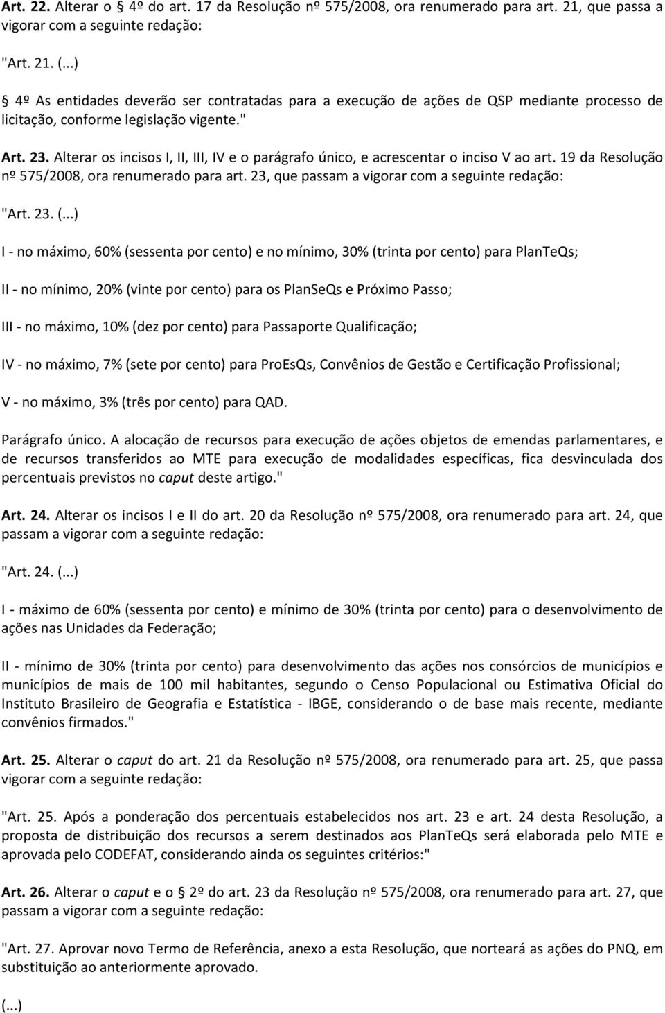 Alterar os incisos I, II, III, IV e o parágrafo único, e acrescentar o inciso V ao art. 19 da Resolução nº 575/2008, ora renumerado para art. 23, que passam a vigorar com a seguinte redação: "Art. 23. (.