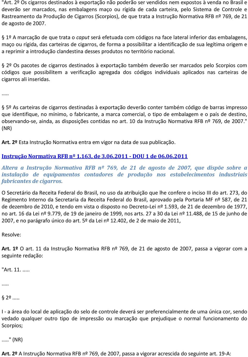 1º A marcação de que trata o caput será efetuada com códigos na face lateral inferior das embalagens, maço ou rígida, das carteiras de cigarros, de forma a possibilitar a identificação de sua