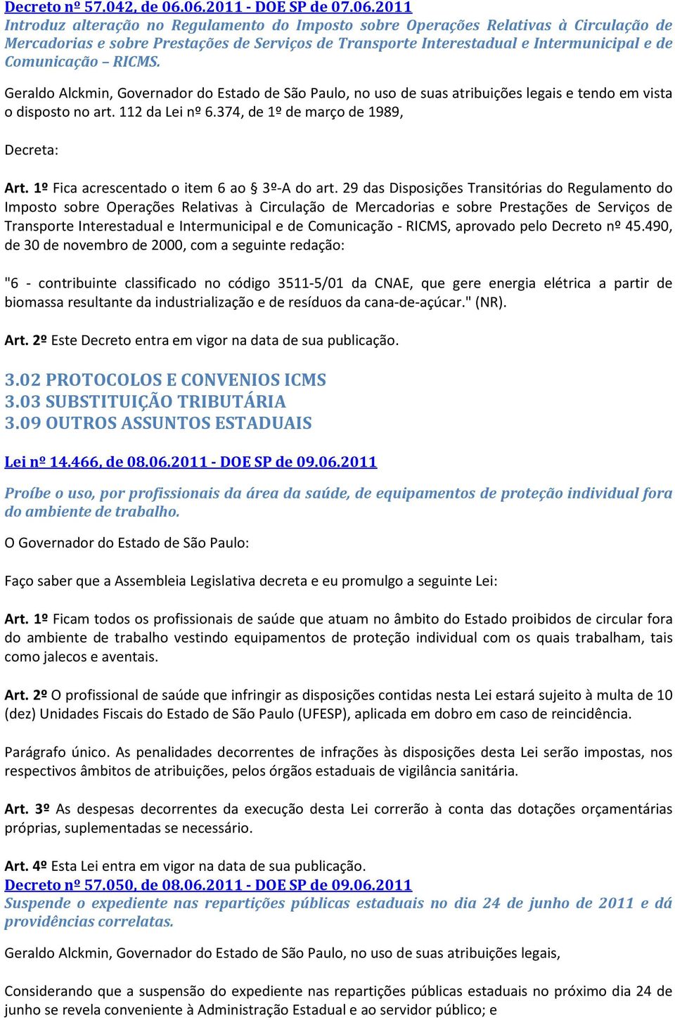 Intermunicipal e de Comunicação RICMS. Geraldo Alckmin, Governador do Estado de São Paulo, no uso de suas atribuições legais e tendo em vista o disposto no art. 112 da Lei nº 6.