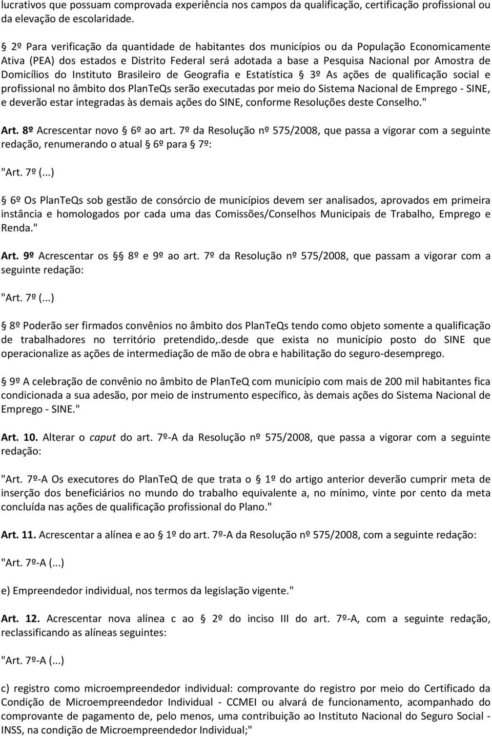 Domicílios do Instituto Brasileiro de Geografia e Estatística 3º As ações de qualificação social e profissional no âmbito dos PlanTeQs serão executadas por meio do Sistema Nacional de Emprego - SINE,