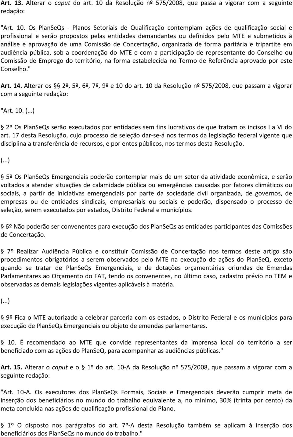 Os PlanSeQs - Planos Setoriais de Qualificação contemplam ações de qualificação social e profissional e serão propostos pelas entidades demandantes ou definidos pelo MTE e submetidos à análise e