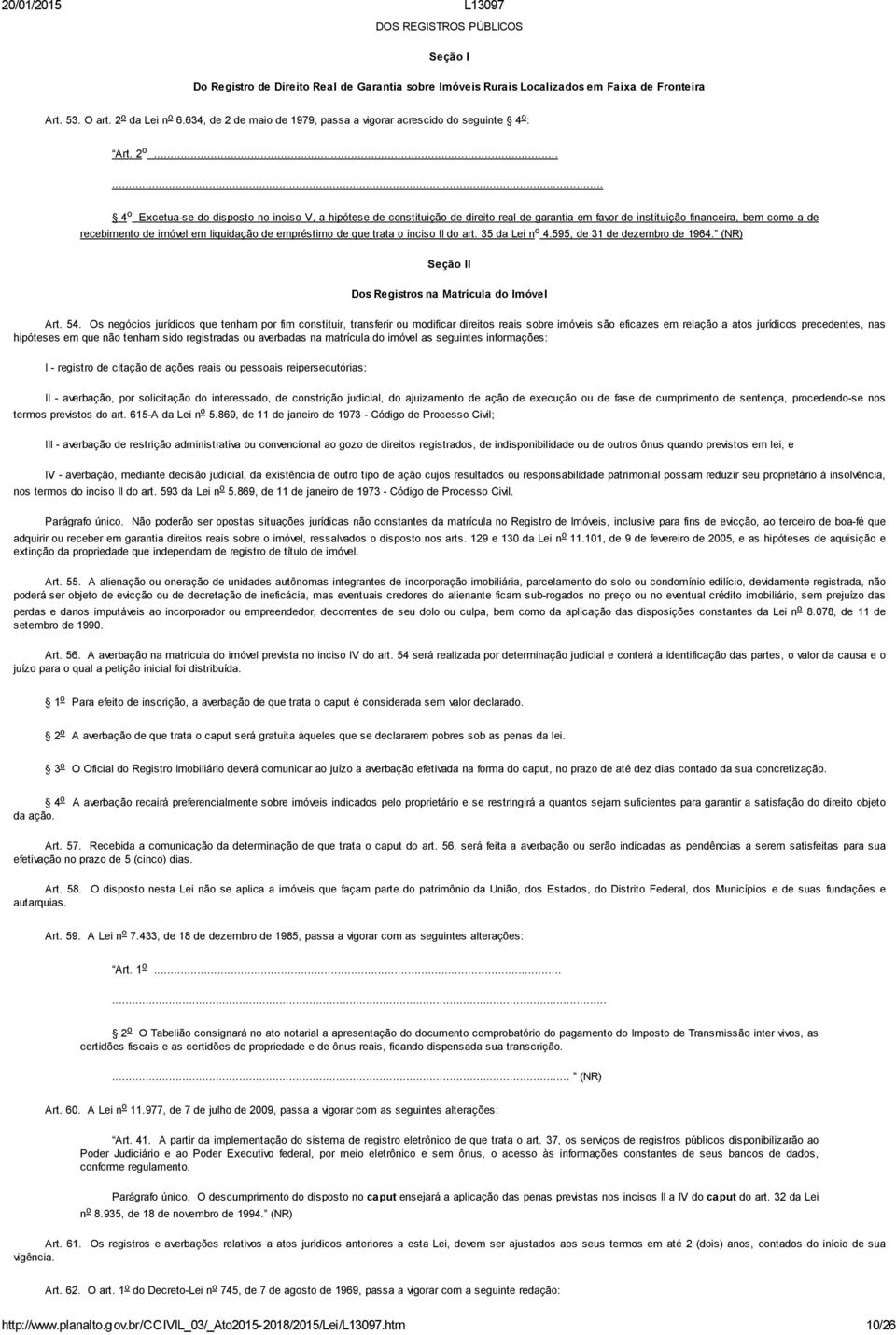 ..... 4 o Excetua-se do disposto no inciso V, a hipótese de constituição de direito real de garantia em favor de instituição financeira, bem como a de recebimento de imóvel em liquidação de