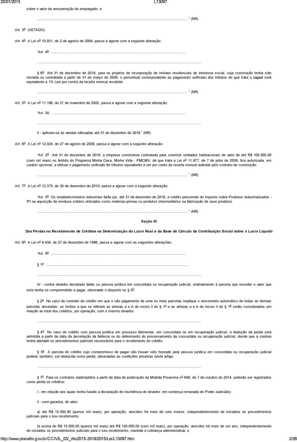 .. 6 o Até 31 de dezembro de 2018, para os projetos de incorporação de imóveis residenciais de interesse social, cuja construção tenha sido iniciada ou contratada a partir de 31 de março de 2009, o