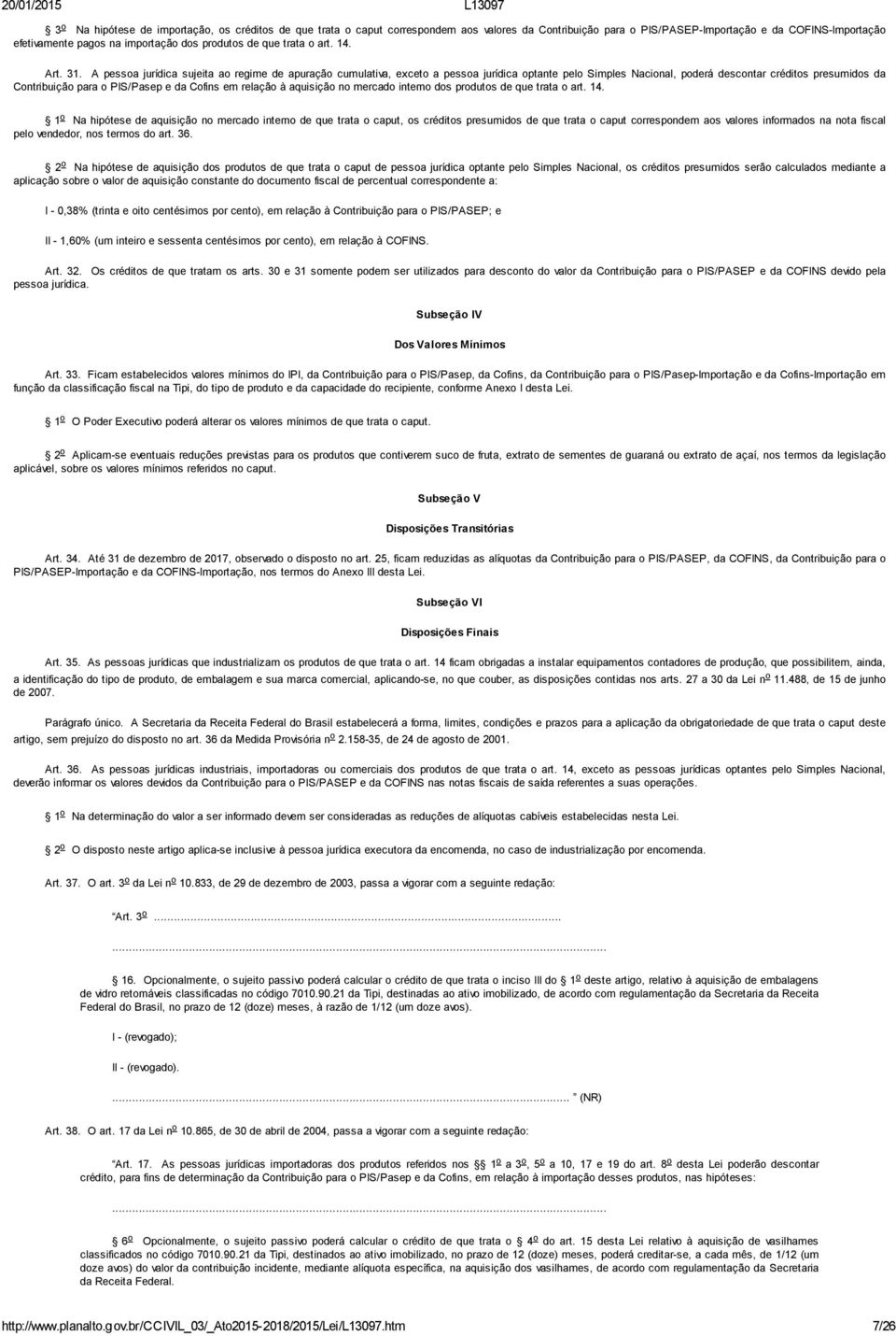 A pessoa jurídica sujeita ao regime de apuração cumulativa, exceto a pessoa jurídica optante pelo Simples Nacional, poderá descontar créditos presumidos da Contribuição para o PIS/Pasep e da Cofins