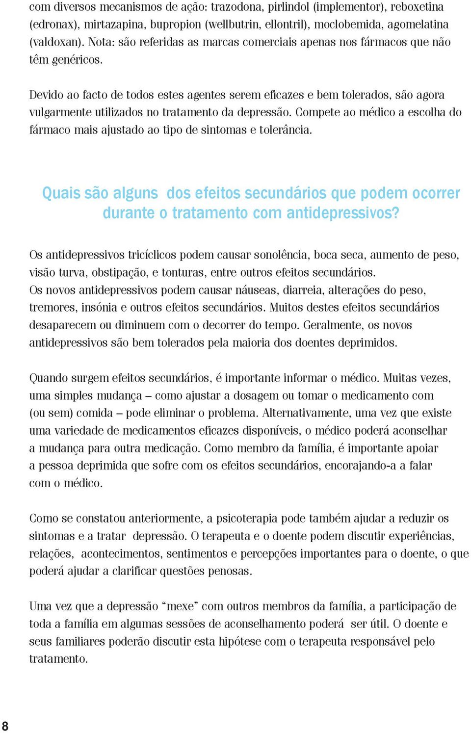 Devido ao facto de todos estes agentes serem eficazes e bem tolerados, são agora vulgarmente utilizados no tratamento da depressão.