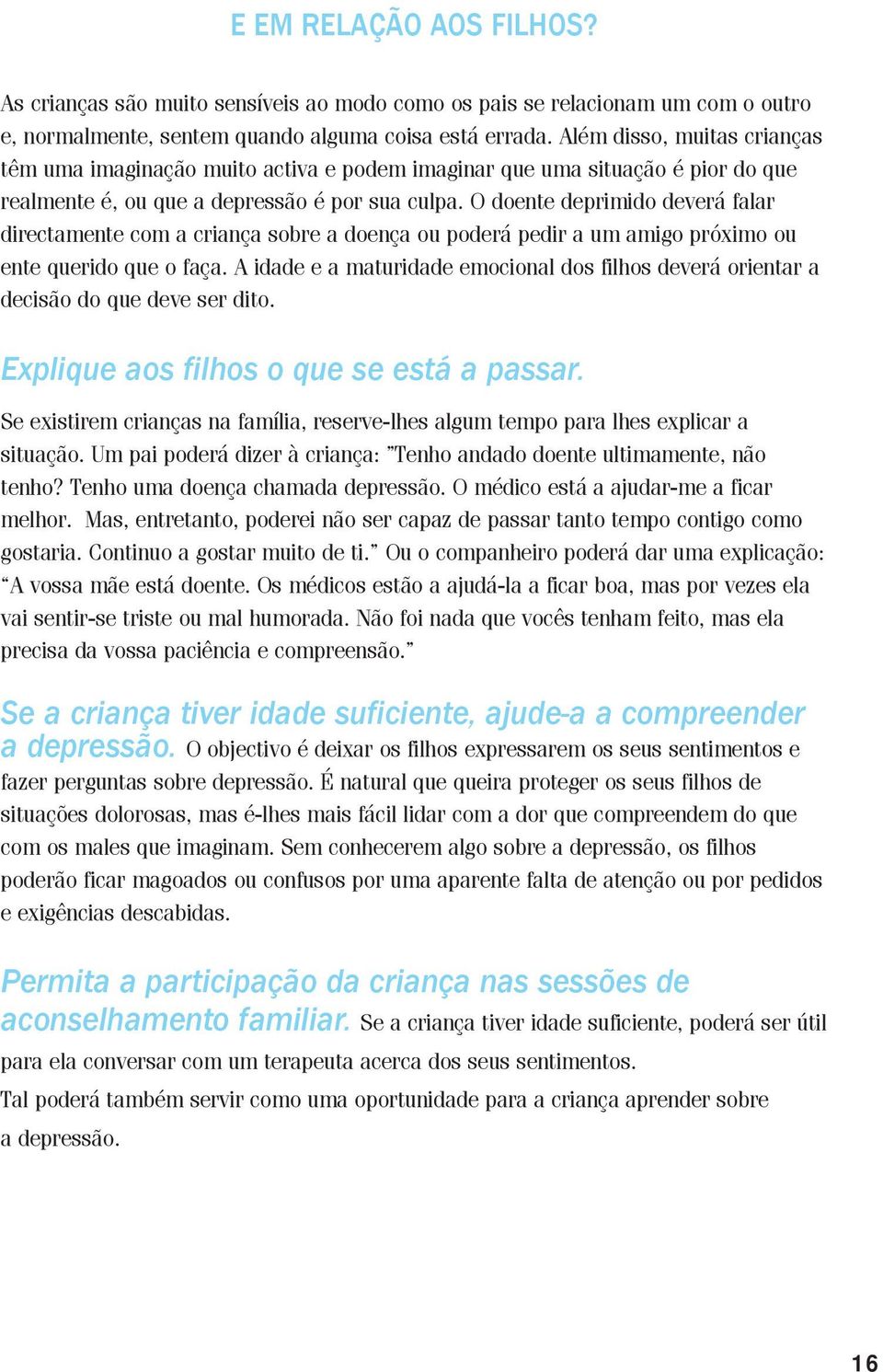 O doente deprimido deverá falar directamente com a criança sobre a doença ou poderá pedir a um amigo próximo ou ente querido que o faça.