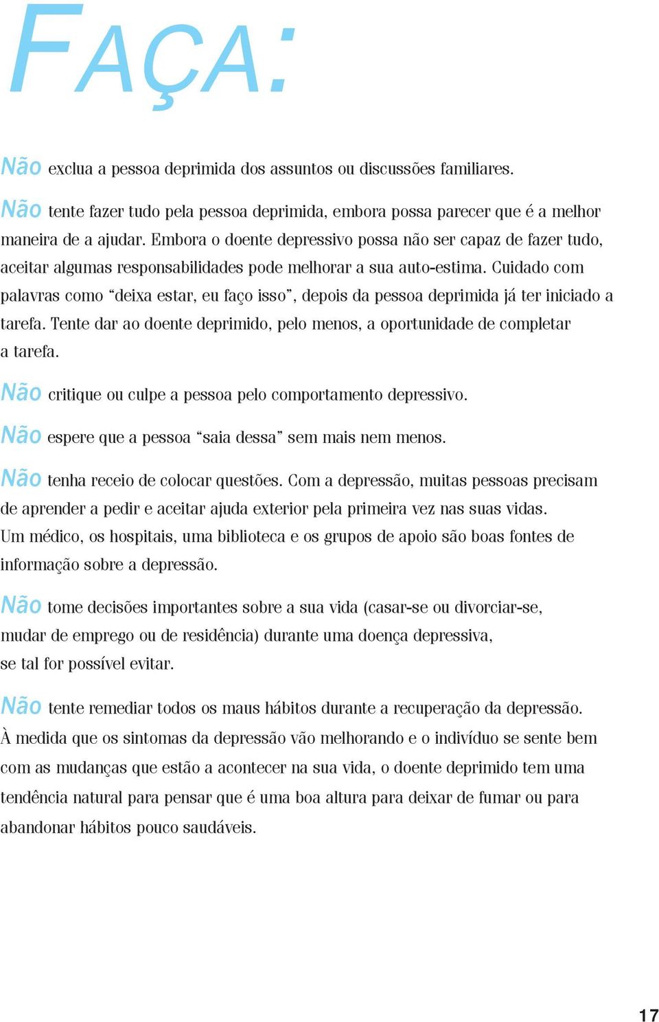 Cuidado com palavras como deixa estar, eu faço isso, depois da pessoa deprimida já ter iniciado a tarefa. Tente dar ao doente deprimido, pelo menos, a oportunidade de completar a tarefa.