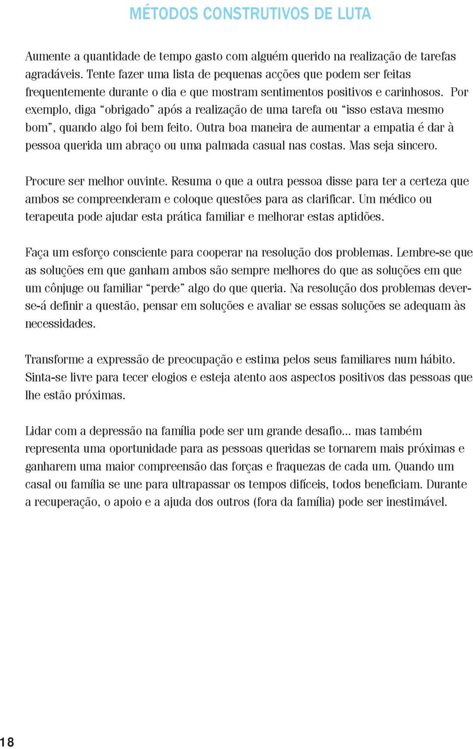 Por exemplo, diga obrigado após a realização de uma tarefa ou isso estava mesmo bom, quando algo foi bem feito.