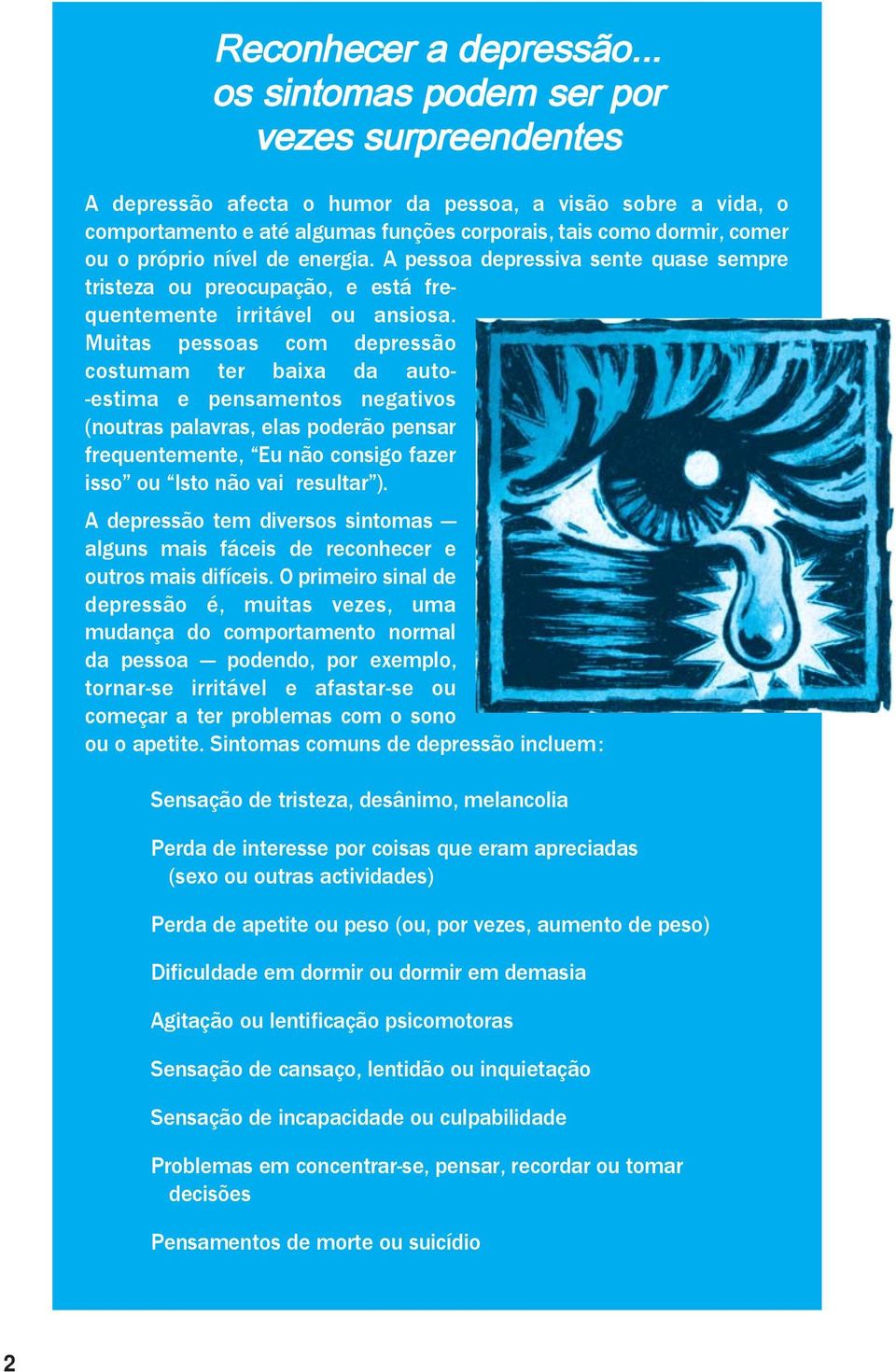 Muitas pessoas com depressão costumam ter baixa da auto- -estima e pensamentos negativos (noutras palavras, elas poderão pensar frequentemente, Eu não consigo fazer isso ou Isto não vai resultar ).