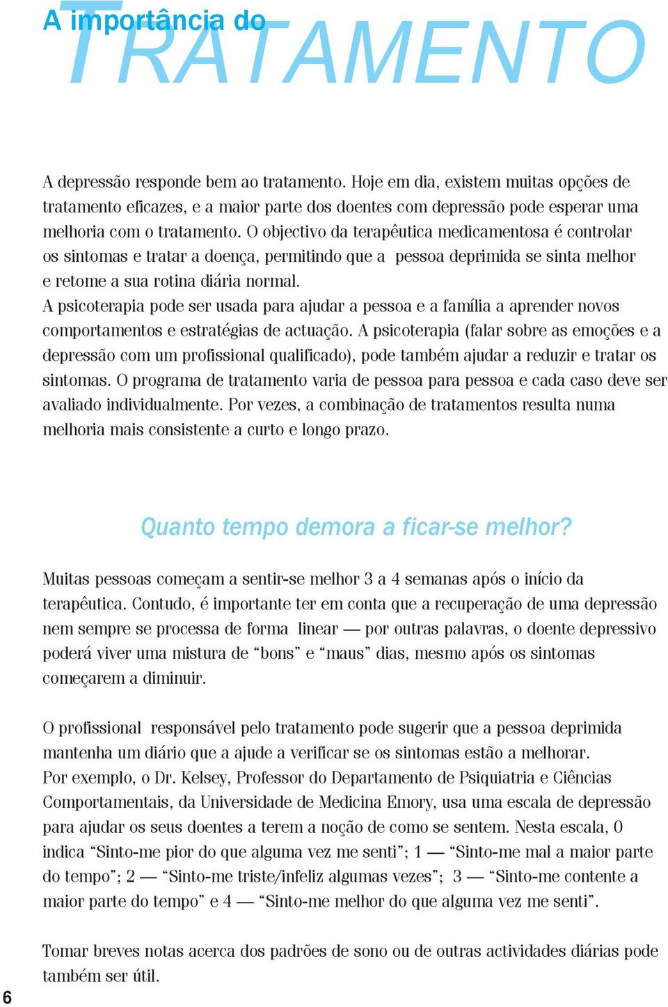 O objectivo da terapêutica medicamentosa é controlar os sintomas e tratar a doença, permitindo que a pessoa deprimida se sinta melhor e retome a sua rotina diária normal.