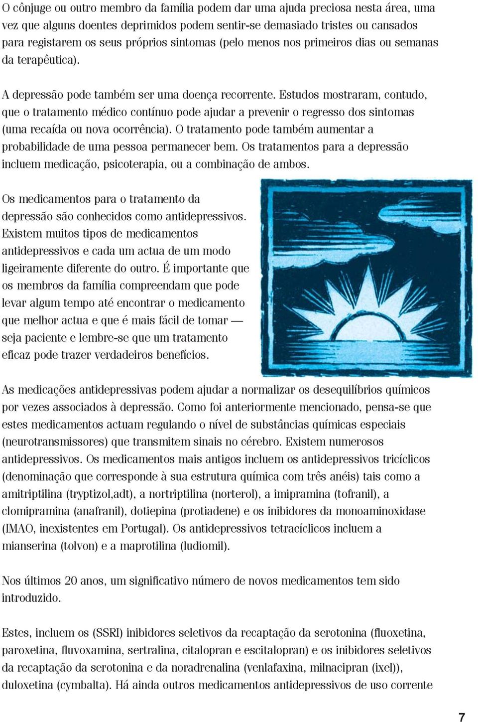 Estudos mostraram, contudo, que o tratamento médico contínuo pode ajudar a prevenir o regresso dos sintomas (uma recaída ou nova ocorrência).