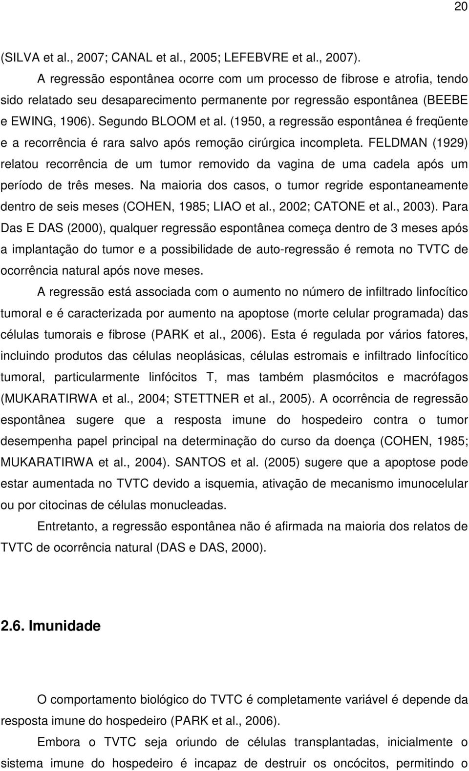 (1950, a regressão espontânea é freqüente e a recorrência é rara salvo após remoção cirúrgica incompleta.