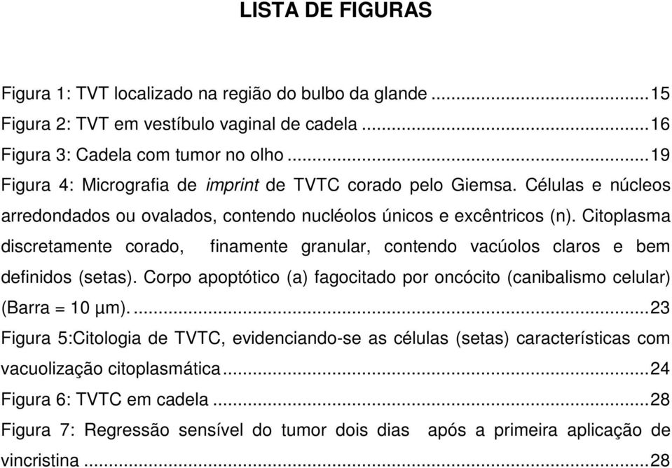 Citoplasma discretamente corado, finamente granular, contendo vacúolos claros e bem definidos (setas). Corpo apoptótico (a) fagocitado por oncócito (canibalismo celular) (Barra = 10 µm).