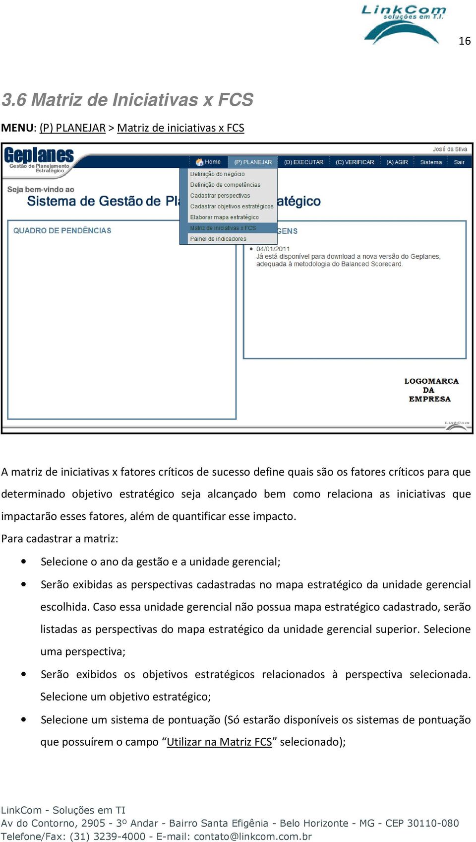 Para cadastrar a matriz: Selecione o ano da gestão e a unidade gerencial; Serão exibidas as perspectivas cadastradas no mapa estratégico da unidade gerencial escolhida.