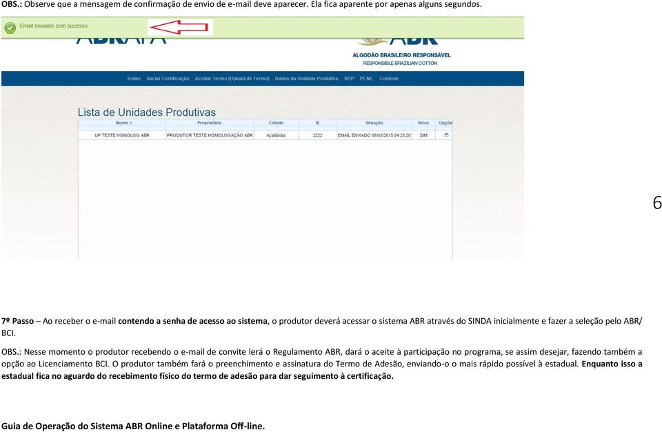 : Nesse momento o produtor recebendo o e-mail de convite lerá o Regulamento ABR, dará o aceite à participação no programa, se assim desejar, fazendo também a opção ao Licenciamento