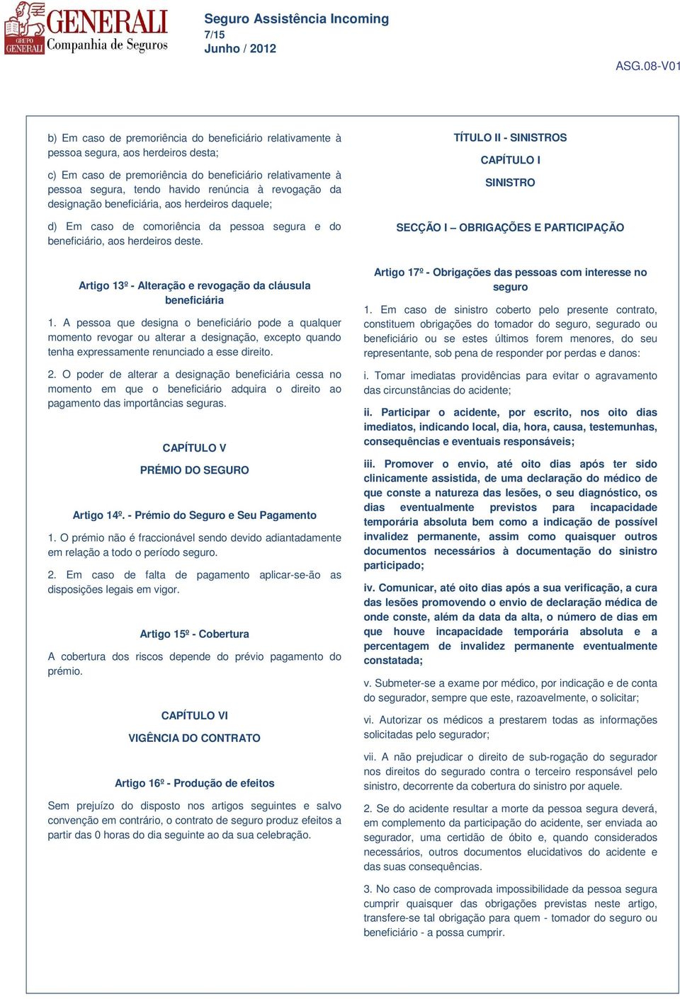 TÍTULO II - SINISTROS CAPÍTULO I SINISTRO SECÇÃO I OBRIGAÇÕES E PARTICIPAÇÃO Artigo 13º - Alteração e revogação da cláusula beneficiária 1.