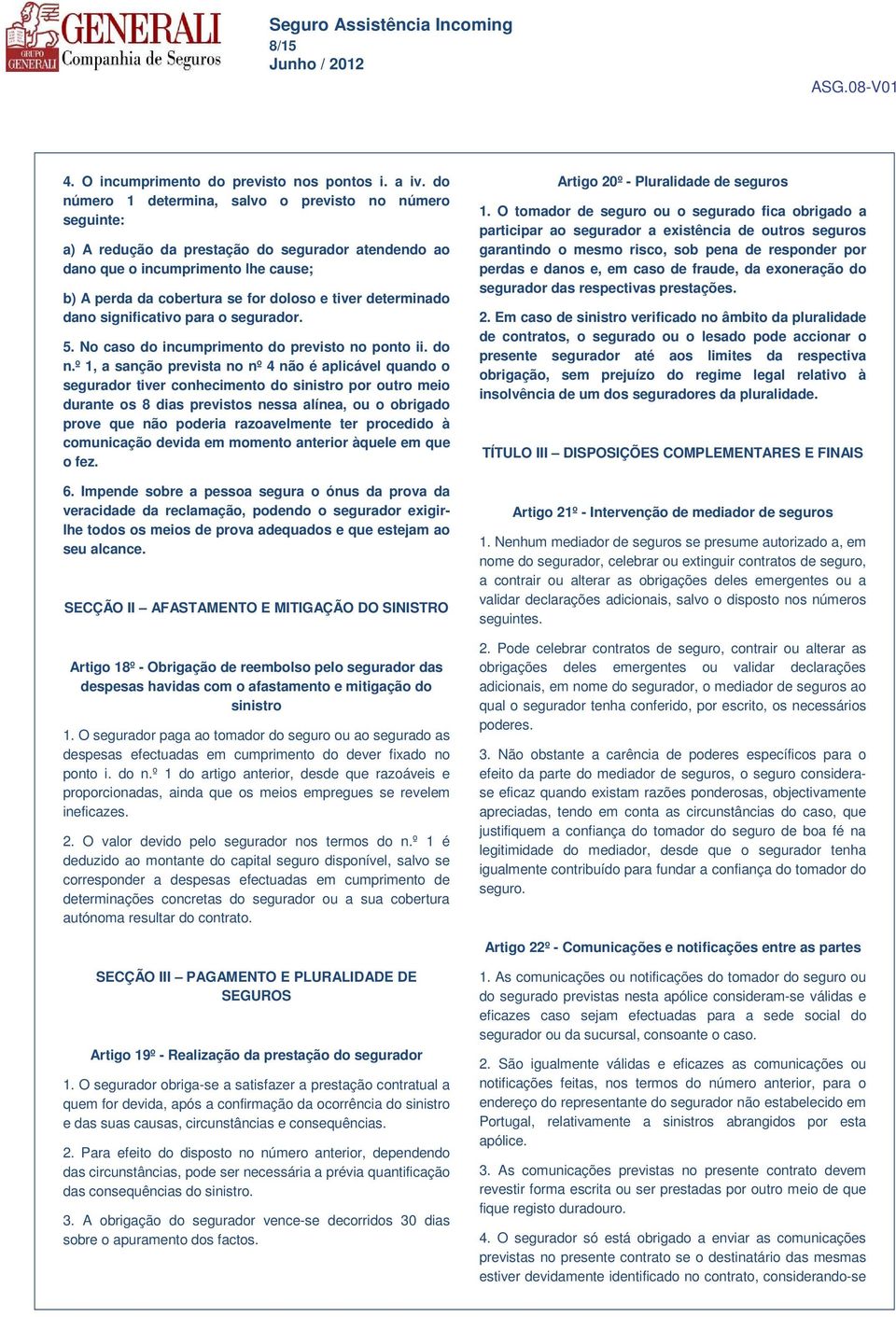 determinado dano significativo para o segurador. 5. No caso do incumprimento do previsto no ponto ii. do n.