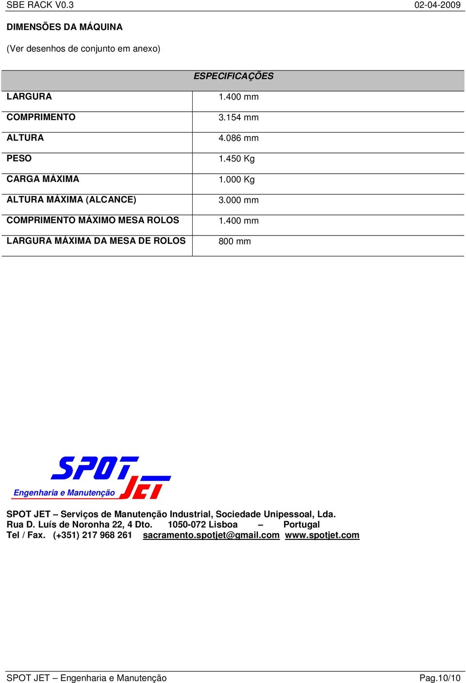 000 mm 1.400 mm 800 mm Engenharia e Manutenção SPOT JET Serviços de Manutenção Industrial, Sociedade Unipessoal, Lda. Rua D.