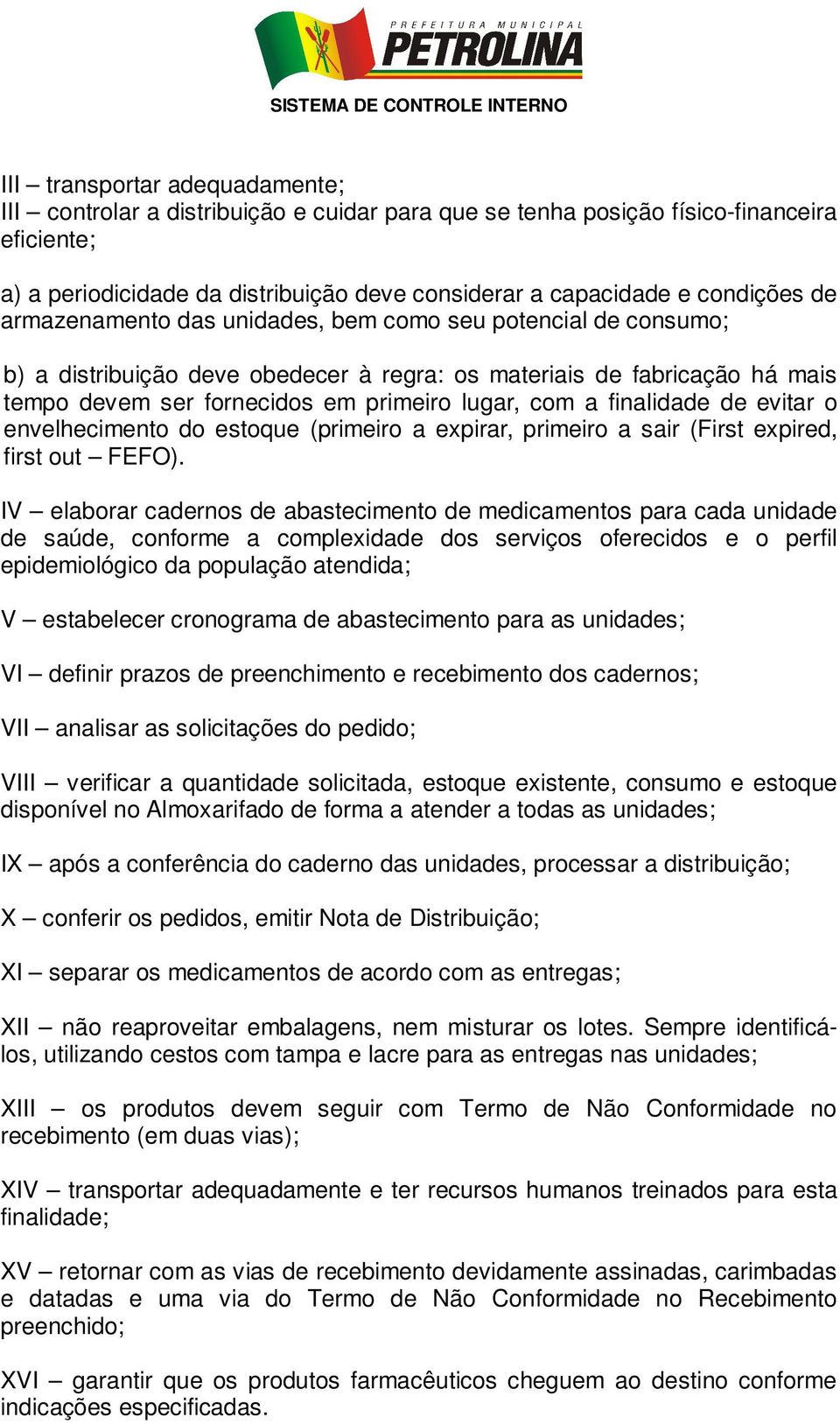 finalidade de evitar o envelhecimento do estoque (primeiro a expirar, primeiro a sair (First expired, first out FEFO).