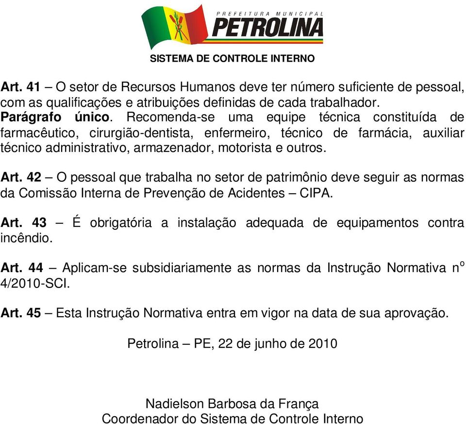 42 O pessoal que trabalha no setor de patrimônio deve seguir as normas da Comissão Interna de Prevenção de Acidentes CIPA. Art. 43 É obrigatória a instalação adequada de equipamentos contra incêndio.