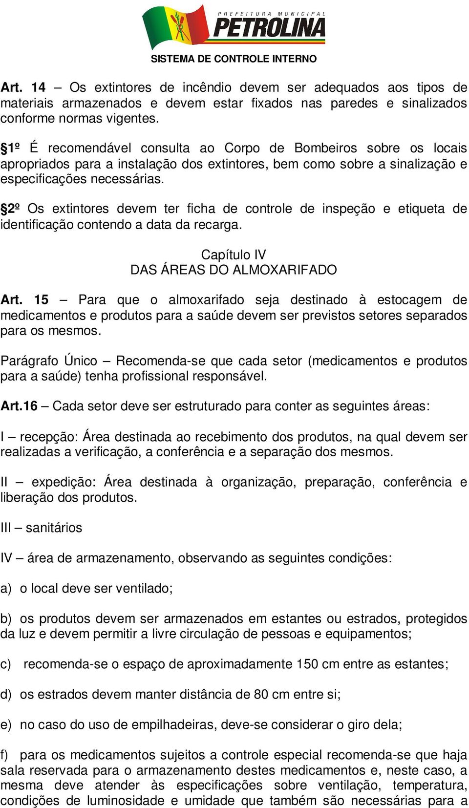 2º Os extintores devem ter ficha de controle de inspeção e etiqueta de identificação contendo a data da recarga. Capítulo IV DAS ÁREAS DO ALMOXARIFADO Art.