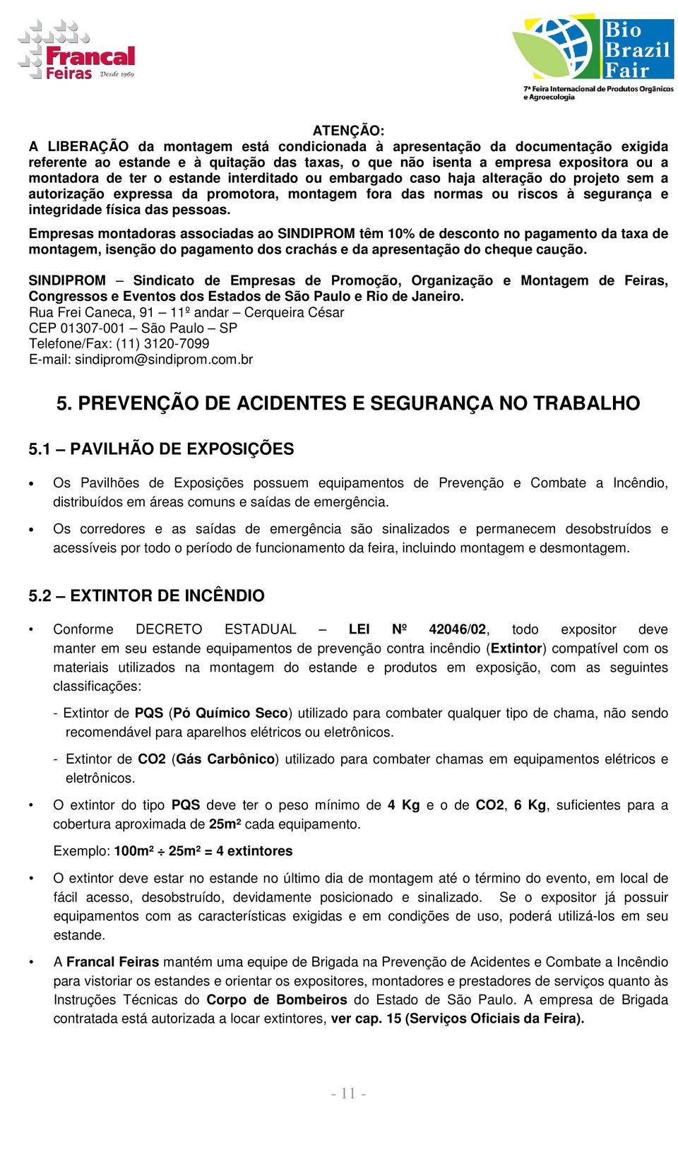 Empresas montadoras associadas ao SINDIPROM têm 10% de desconto no pagamento da taxa de montagem, isenção do pagamento dos crachás e da apresentação do cheque caução.