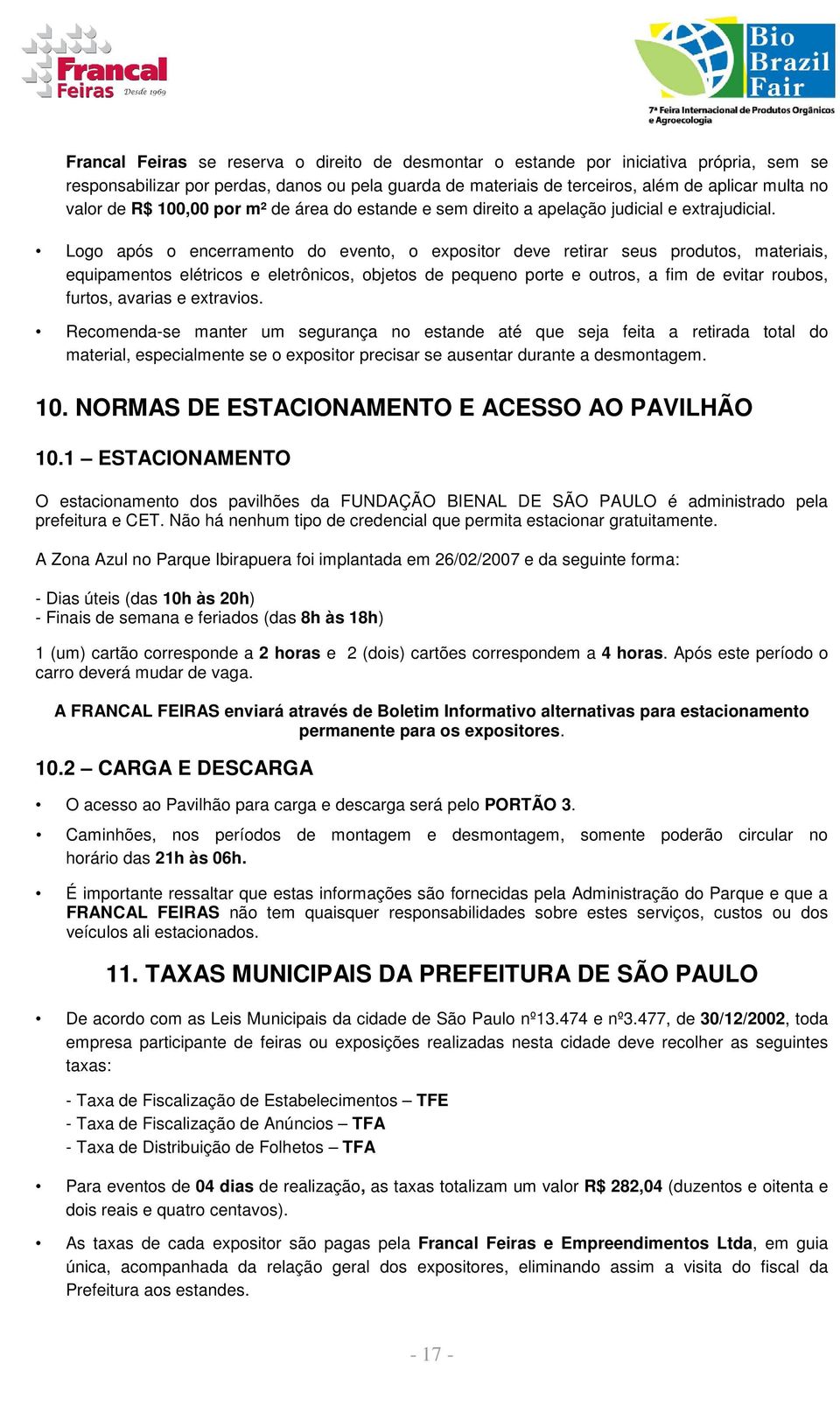 Logo após o encerramento do evento, o expositor deve retirar seus produtos, materiais, equipamentos elétricos e eletrônicos, objetos de pequeno porte e outros, a fim de evitar roubos, furtos, avarias