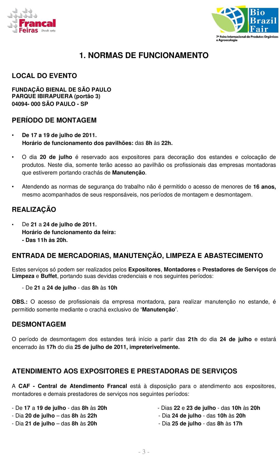 Neste dia, somente terão acesso ao pavilhão os profissionais das empresas montadoras que estiverem portando crachás de Manutenção.