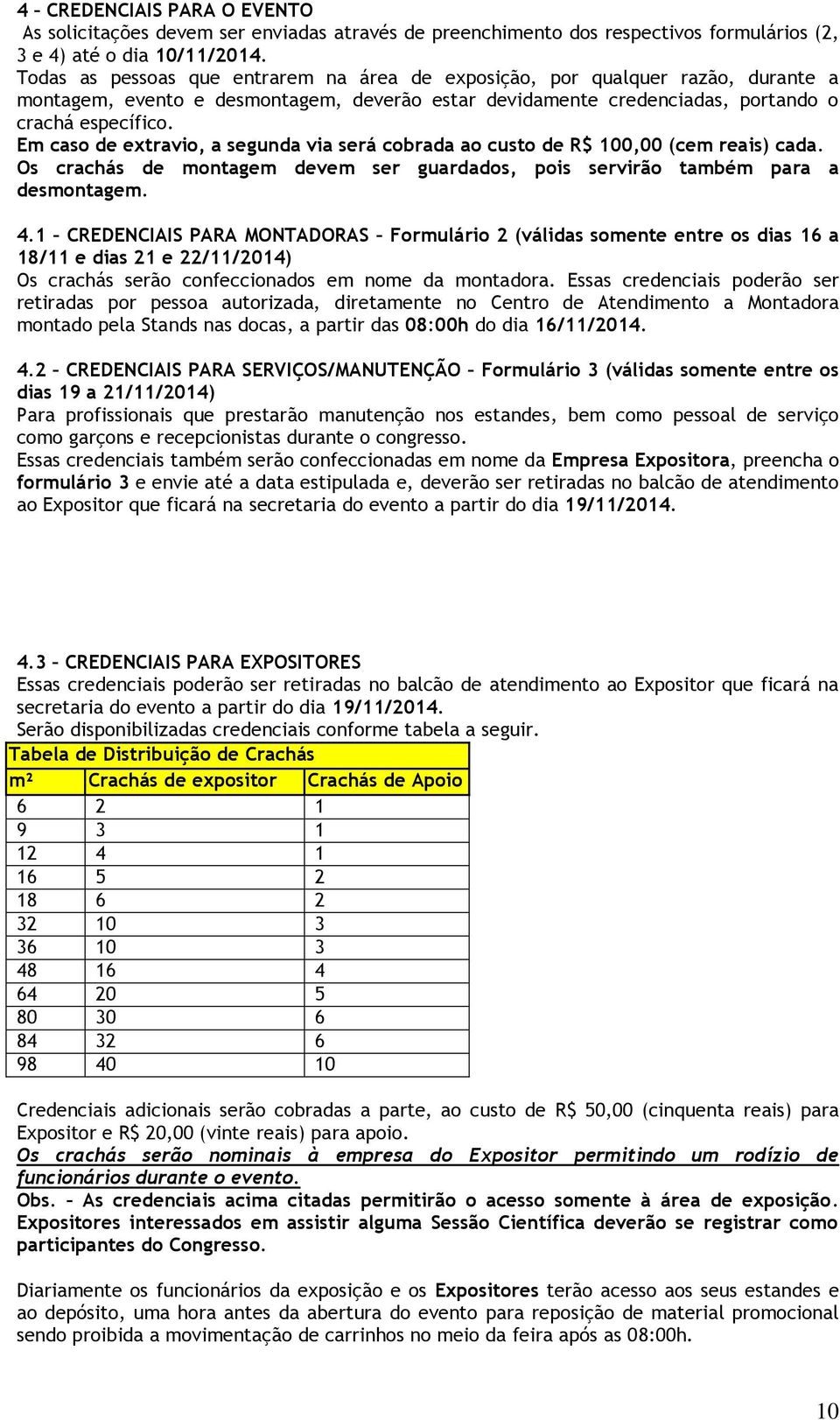 Em caso de extravio, a segunda via será cobrada ao custo de R$ 100,00 (cem reais) cada. Os crachás de montagem devem ser guardados, pois servirão também para a desmontagem. 4.