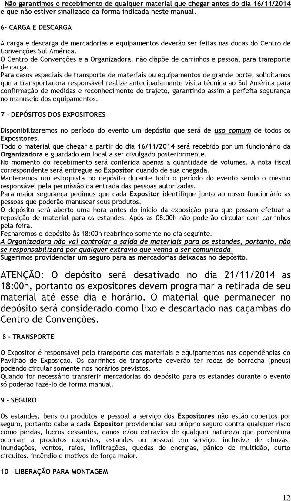 O Centro de Convenções e a Organizadora, não dispõe de carrinhos e pessoal para transporte de carga.